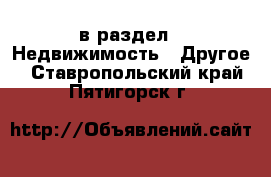  в раздел : Недвижимость » Другое . Ставропольский край,Пятигорск г.